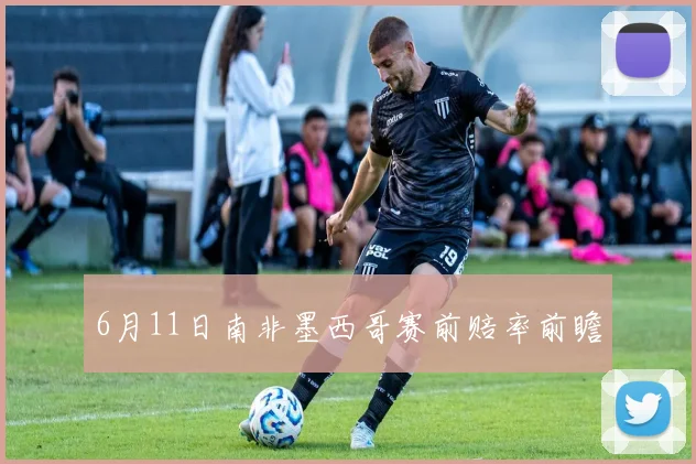 6月11日南非墨西哥赛前赔率前瞻