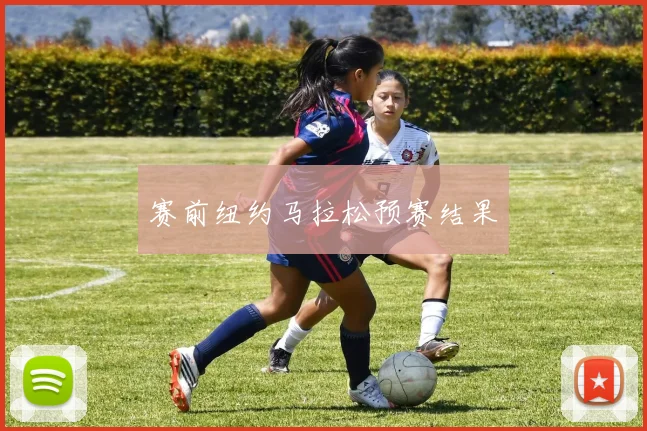 赛前纽约马拉松预赛结果