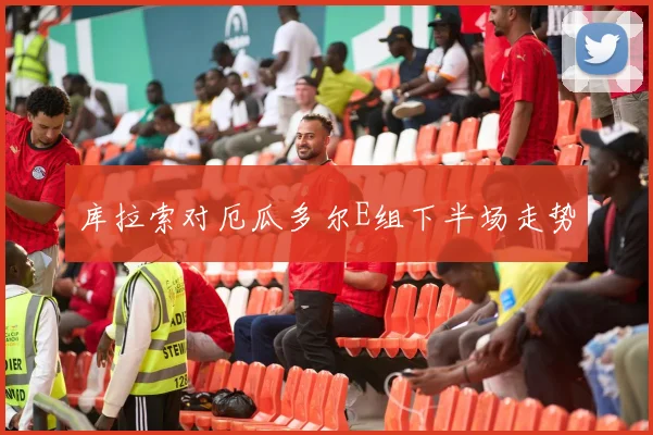库拉索对厄瓜多尔E组下半场走势