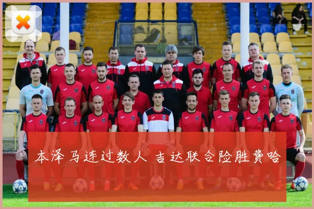 本泽马连过数人 吉达联合险胜费哈
