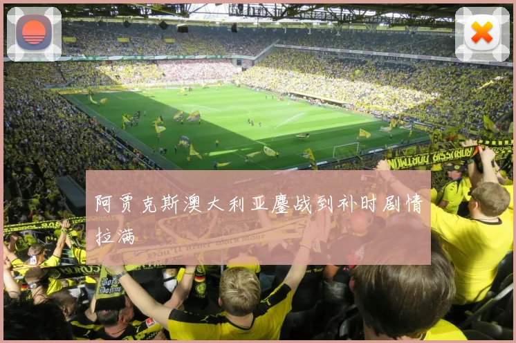 阿贾克斯澳大利亚鏖战到补时剧情拉满