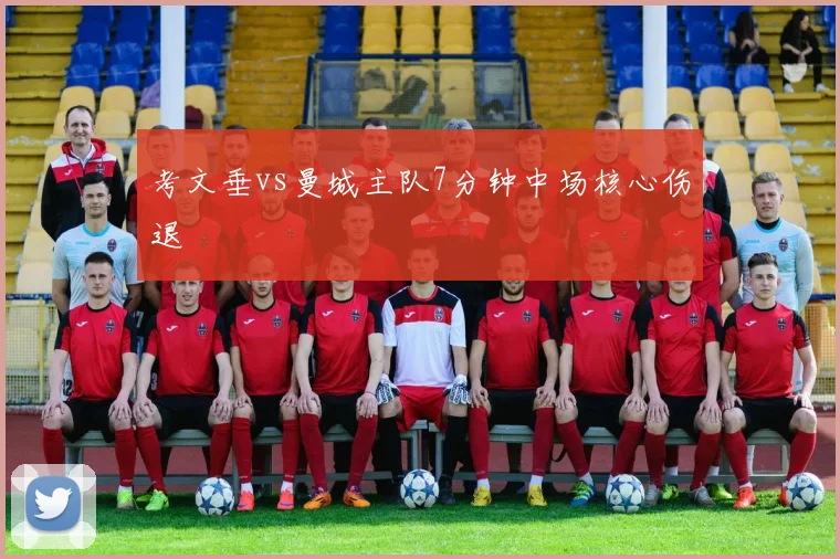 考文垂vs曼城主队7分钟中场核心伤退