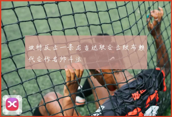 坎特反击一条龙吉达联合击败布赖代合作名帅斗法