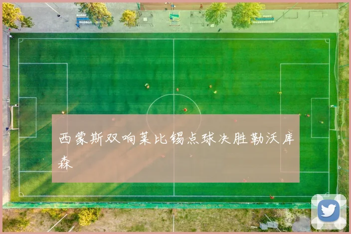 西蒙斯双响莱比锡点球决胜勒沃库森